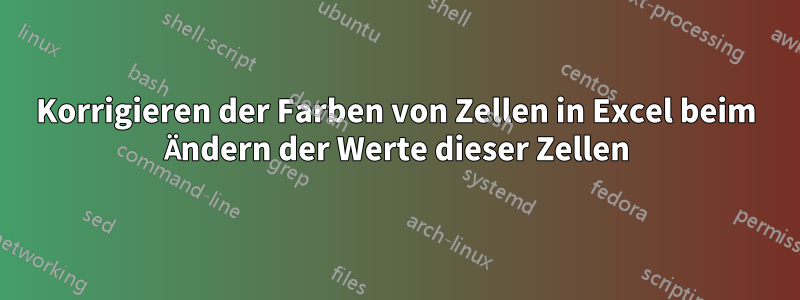 Korrigieren der Farben von Zellen in Excel beim Ändern der Werte dieser Zellen