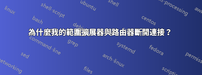 為什麼我的範圍擴展器與路由器斷開連接？