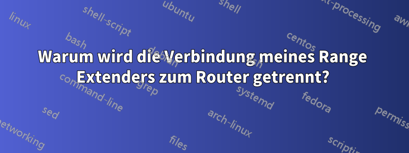 Warum wird die Verbindung meines Range Extenders zum Router getrennt?