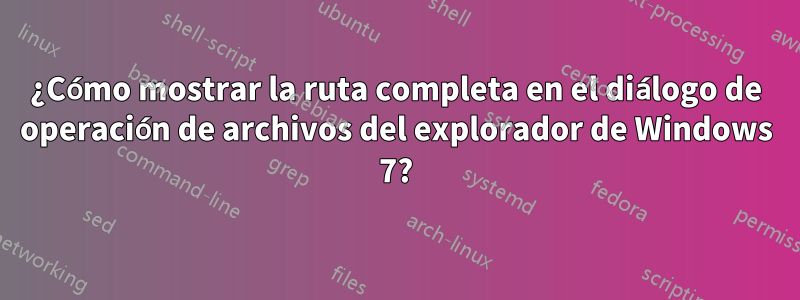 ¿Cómo mostrar la ruta completa en el diálogo de operación de archivos del explorador de Windows 7?