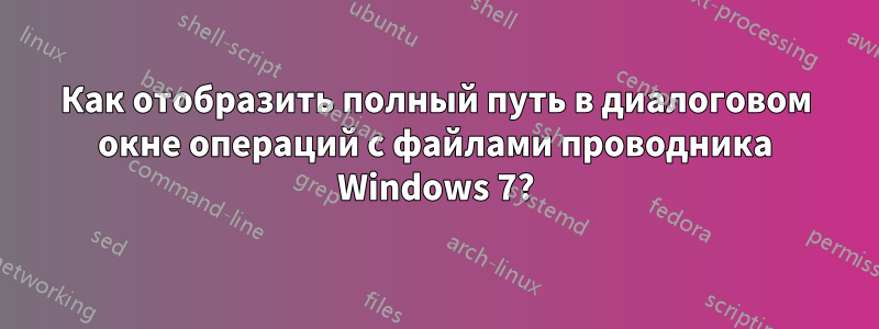 Как отобразить полный путь в диалоговом окне операций с файлами проводника Windows 7?