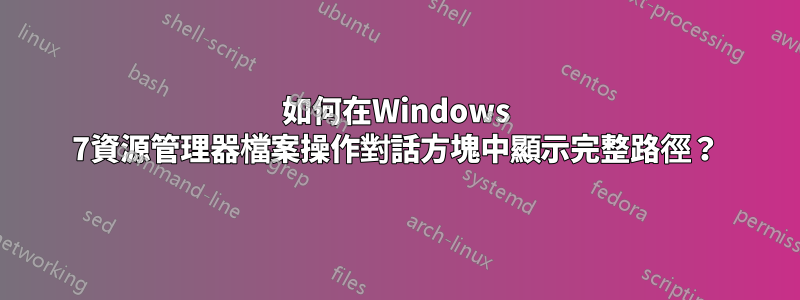 如何在Windows 7資源管理器檔案操作對話方塊中顯示完整路徑？