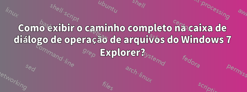 Como exibir o caminho completo na caixa de diálogo de operação de arquivos do Windows 7 Explorer?