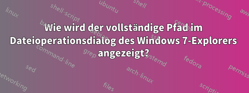 Wie wird der vollständige Pfad im Dateioperationsdialog des Windows 7-Explorers angezeigt?