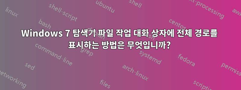 Windows 7 탐색기 파일 작업 대화 상자에 전체 경로를 표시하는 방법은 무엇입니까?