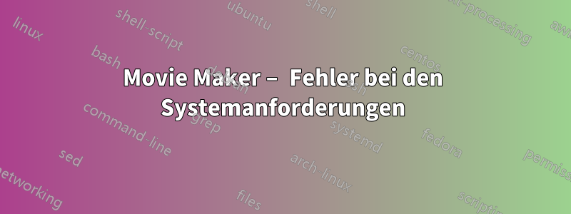 Movie Maker – Fehler bei den Systemanforderungen