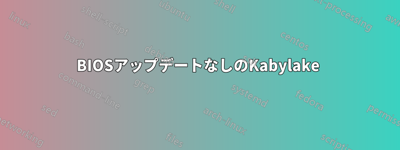 BIOSアップデートなしのKabylake