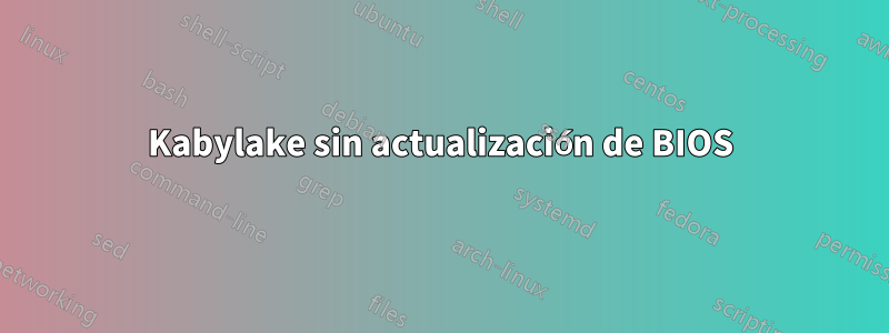 Kabylake sin actualización de BIOS