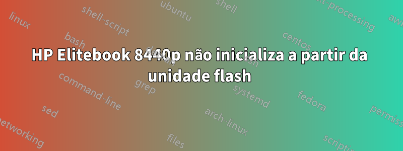 HP Elitebook 8440p não inicializa a partir da unidade flash