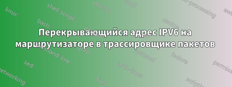 Перекрывающийся адрес IPV6 на маршрутизаторе в трассировщике пакетов