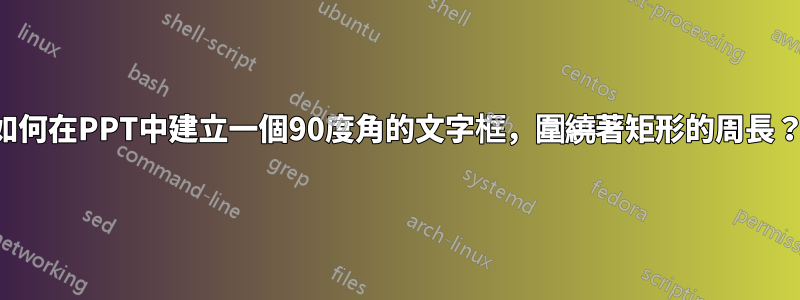 如何在PPT中建立一個90度角的文字框，圍繞著矩形的周長？