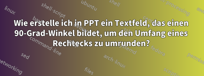 Wie erstelle ich in PPT ein Textfeld, das einen 90-Grad-Winkel bildet, um den Umfang eines Rechtecks ​​zu umrunden?