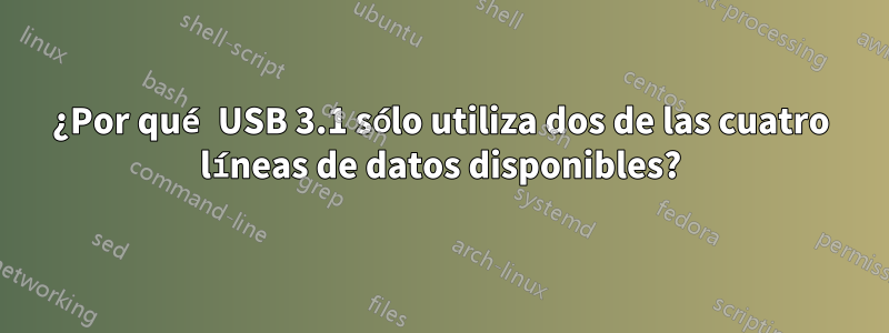 ¿Por qué USB 3.1 sólo utiliza dos de las cuatro líneas de datos disponibles?