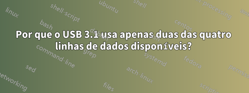 Por que o USB 3.1 usa apenas duas das quatro linhas de dados disponíveis?