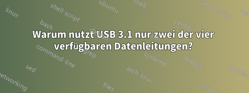 Warum nutzt USB 3.1 nur zwei der vier verfügbaren Datenleitungen?