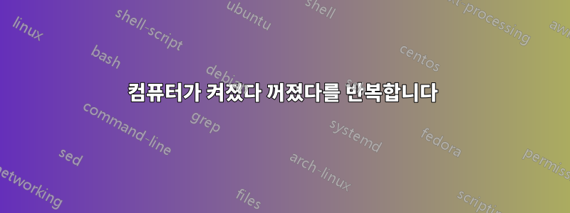 컴퓨터가 켜졌다 꺼졌다를 반복합니다