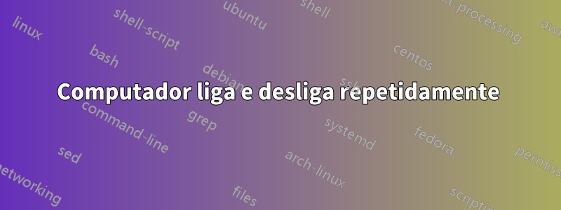 Computador liga e desliga repetidamente