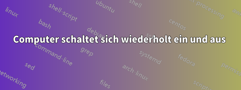 Computer schaltet sich wiederholt ein und aus