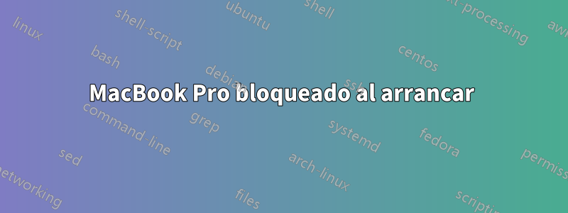 MacBook Pro bloqueado al arrancar