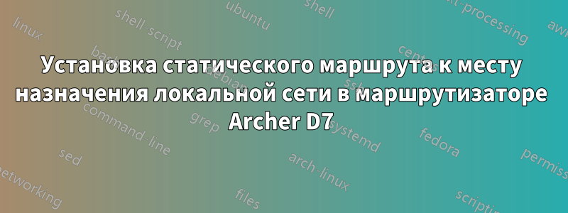 Установка статического маршрута к месту назначения локальной сети в маршрутизаторе Archer D7