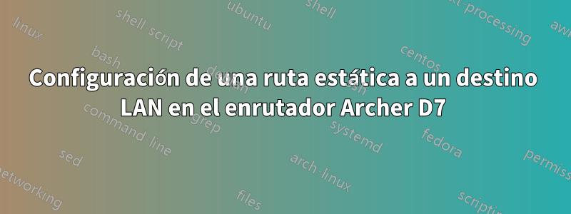 Configuración de una ruta estática a un destino LAN en el enrutador Archer D7