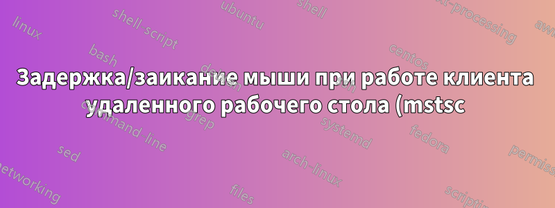 Задержка/заикание мыши при работе клиента удаленного рабочего стола (mstsc) в полноэкранном режиме и на нескольких мониторах