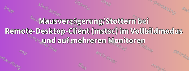 Mausverzögerung/Stottern bei Remote-Desktop-Client (mstsc) im Vollbildmodus und auf mehreren Monitoren