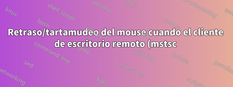 Retraso/tartamudeo del mouse cuando el cliente de escritorio remoto (mstsc) está en pantalla completa y en varios monitores
