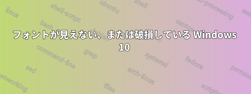 フォントが見えない、または破損している Windows 10