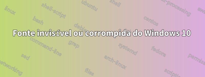 Fonte invisível ou corrompida do Windows 10