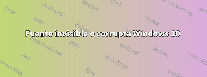 Fuente invisible o corrupta Windows 10