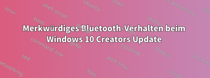 Merkwürdiges Bluetooth-Verhalten beim Windows 10 Creators Update