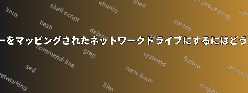 共有Linuxフォルダーをマッピングされたネットワークドライブにするにはどうすればよいですか？
