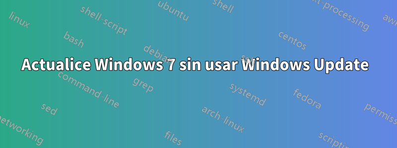 Actualice Windows 7 sin usar Windows Update
