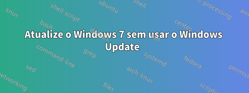 Atualize o Windows 7 sem usar o Windows Update