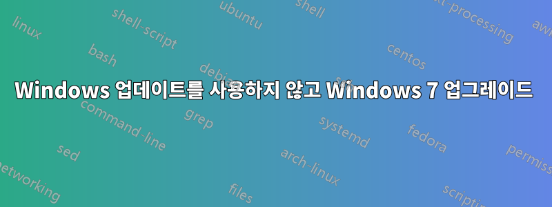 Windows 업데이트를 사용하지 않고 Windows 7 업그레이드