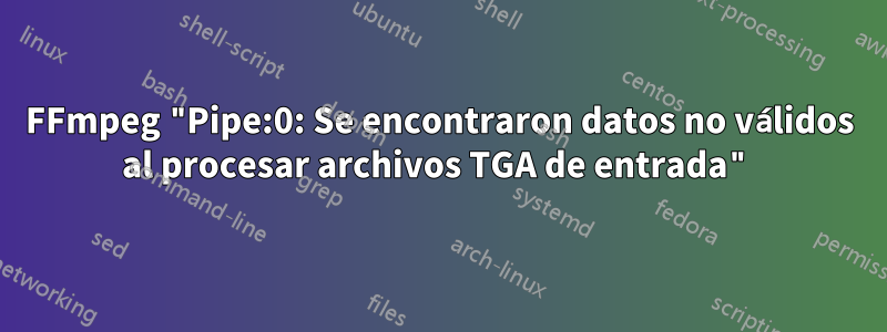 FFmpeg "Pipe:0: Se encontraron datos no válidos al procesar archivos TGA de entrada"