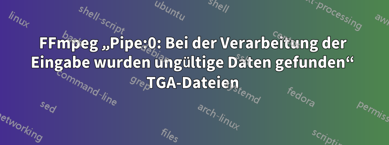 FFmpeg „Pipe:0: Bei der Verarbeitung der Eingabe wurden ungültige Daten gefunden“ TGA-Dateien