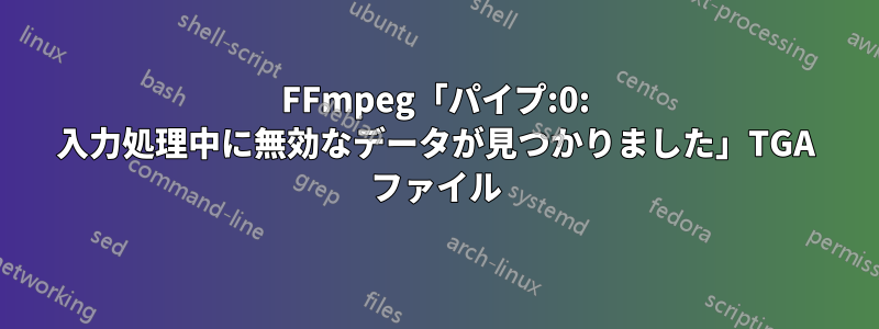 FFmpeg「パイプ:0: 入力処理中に無効なデータが見つかりました」TGA ファイル