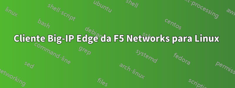 Cliente Big-IP Edge da F5 Networks para Linux