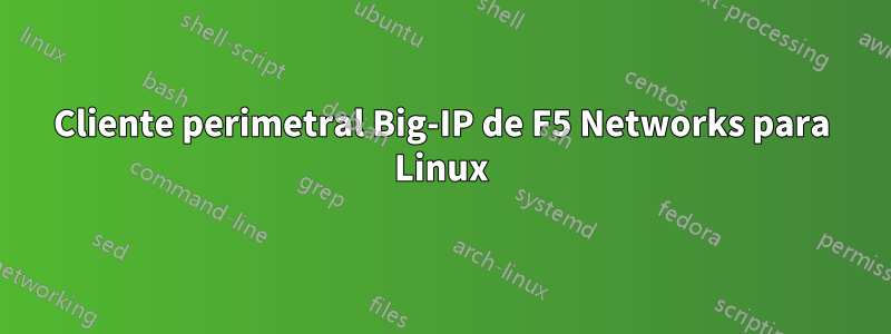 Cliente perimetral Big-IP de F5 Networks para Linux