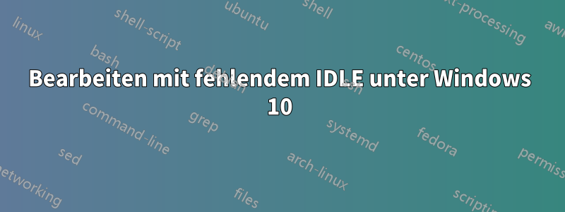 Bearbeiten mit fehlendem IDLE unter Windows 10