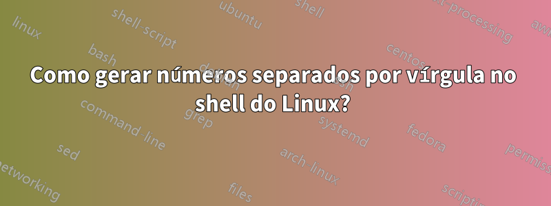 Como gerar números separados por vírgula no shell do Linux?