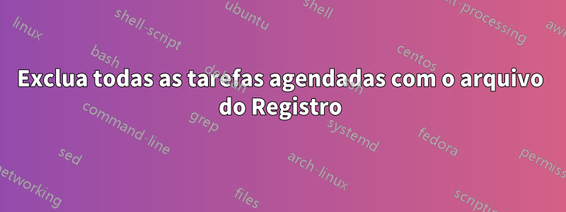 Exclua todas as tarefas agendadas com o arquivo do Registro