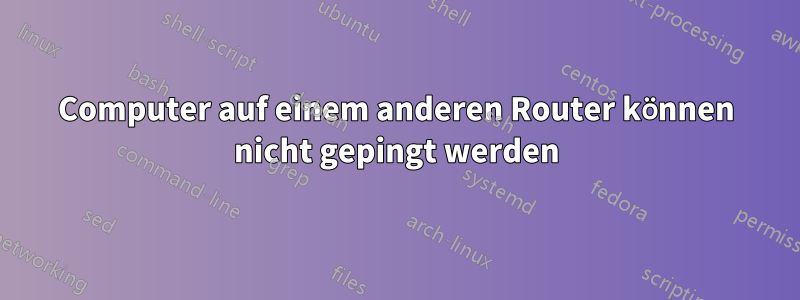 Computer auf einem anderen Router können nicht gepingt werden