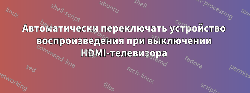 Автоматически переключать устройство воспроизведения при выключении HDMI-телевизора