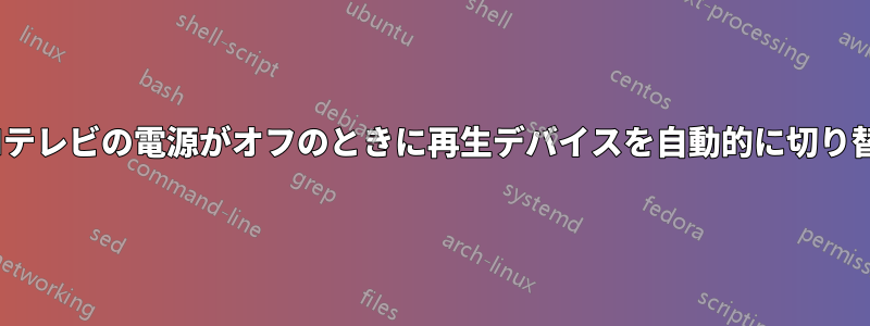 HDMIテレビの電源がオフのときに再生デバイスを自動的に切り替える