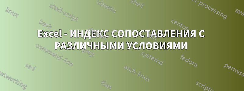 Excel - ИНДЕКС СОПОСТАВЛЕНИЯ С РАЗЛИЧНЫМИ УСЛОВИЯМИ
