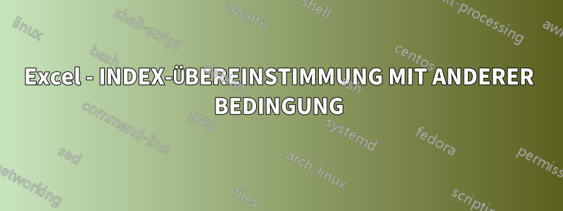 Excel - INDEX-ÜBEREINSTIMMUNG MIT ANDERER BEDINGUNG