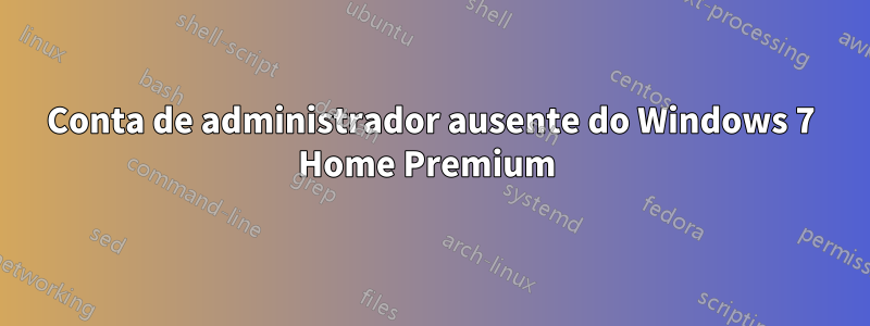 Conta de administrador ausente do Windows 7 Home Premium 